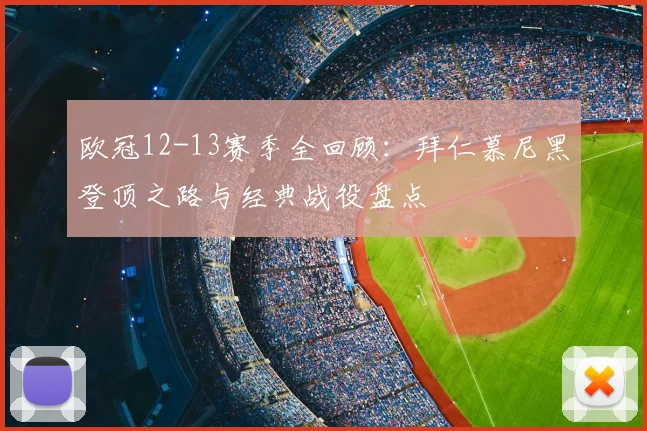 欧冠12-13赛季全回顾：拜仁慕尼黑登顶之路与经典战役盘点