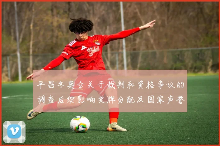 平昌冬奥会关于裁判和资格争议的调查后续影响奖牌分配及国家声誉