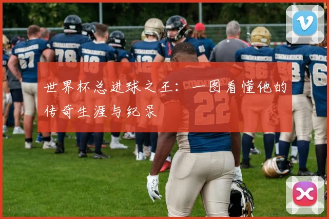 世界杯总进球之王：一图看懂他的传奇生涯与纪录