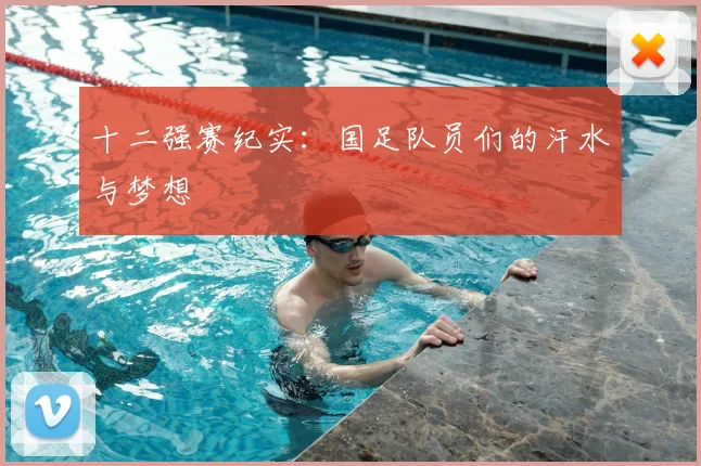 十二强赛纪实：国足队员们的汗水与梦想
